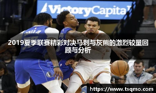 2019夏季联赛精彩对决马刺与灰熊的激烈较量回顾与分析